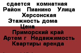 сдается 3 комнатная › Район ­ Пианино › Улица ­ Херсонская › Этажность дома ­ 5 › Цена ­ 18 000 - Приморский край, Артем г. Недвижимость » Квартиры аренда   